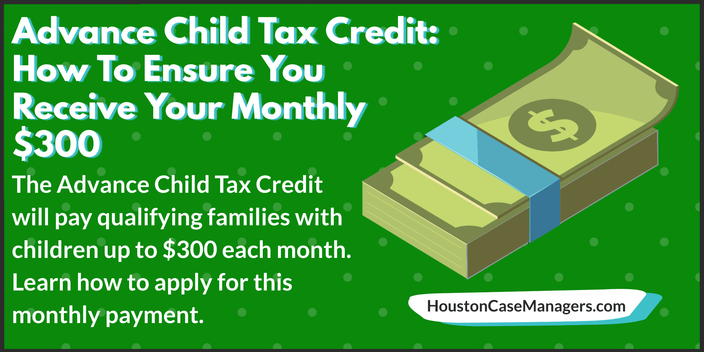 Advance Child Tax Credit: How To Ensure You Receive Your Monthly $300