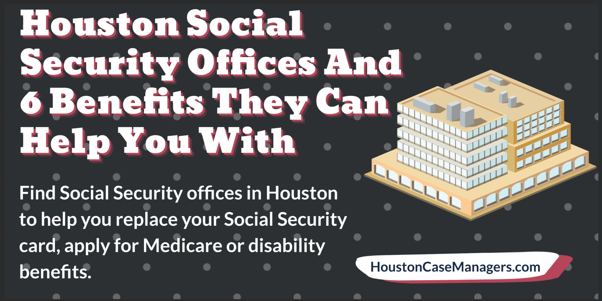 Houston Social Security Offices And 6 Benefits They Can Help You With